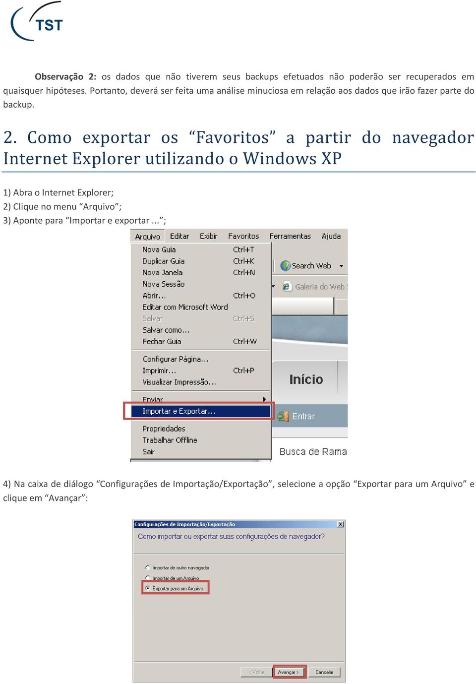 Como exportar os Favoritos a partir do navegador Internet Explorer utilizando o Windows XP 1) Abra o Internet Explorer; 2) Clique no