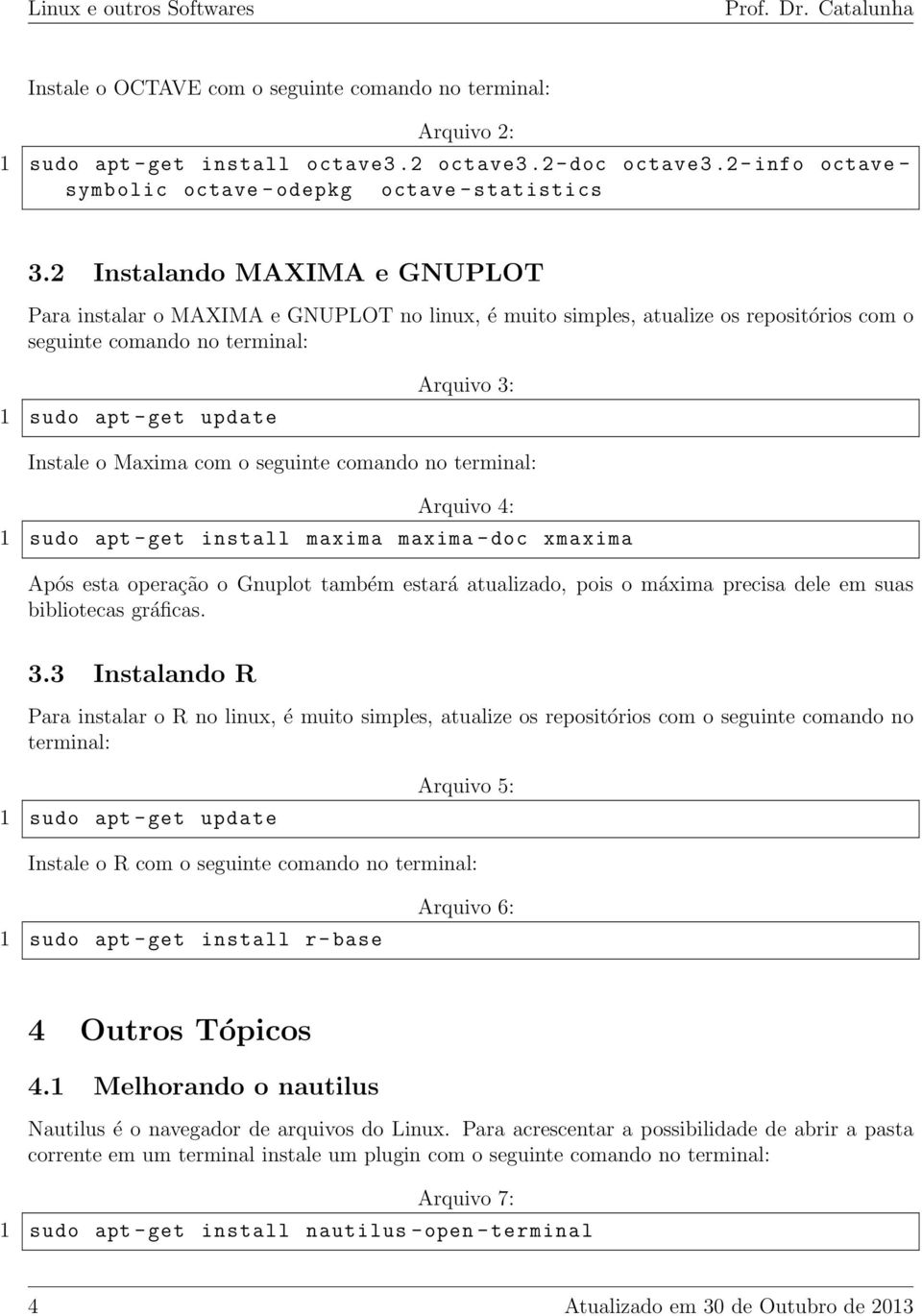 2 Instalando MAXIMA e GNUPLOT Para instalar o MAXIMA e GNUPLOT no linux, é muito simples, atualize os repositórios com o seguinte comando no terminal: Arquivo 3: Instale o Maxima com o seguinte