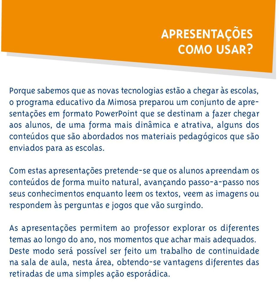 alunos, de uma forma mais dinâmica e atrativa, alguns dos conteúdos que são abordados nos materiais pedagógicos que são enviados para as escolas.