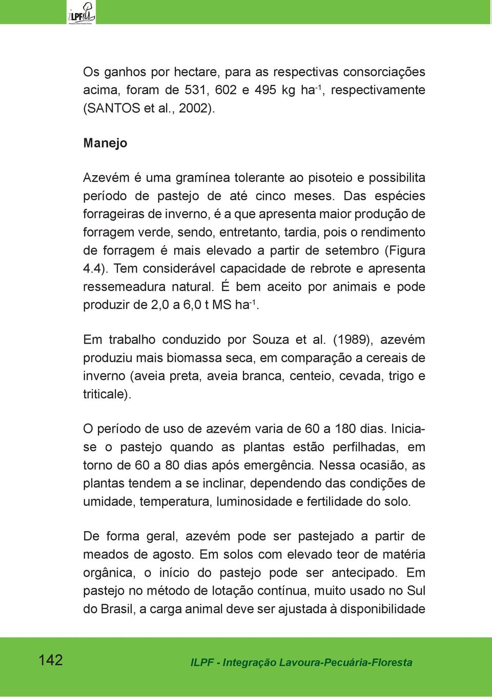 Das espécies forrageiras de inverno, é a que apresenta maior produção de forragem verde, sendo, entretanto, tardia, pois o rendimento de forragem é mais elevado a partir de setembro (Figura 4.4).