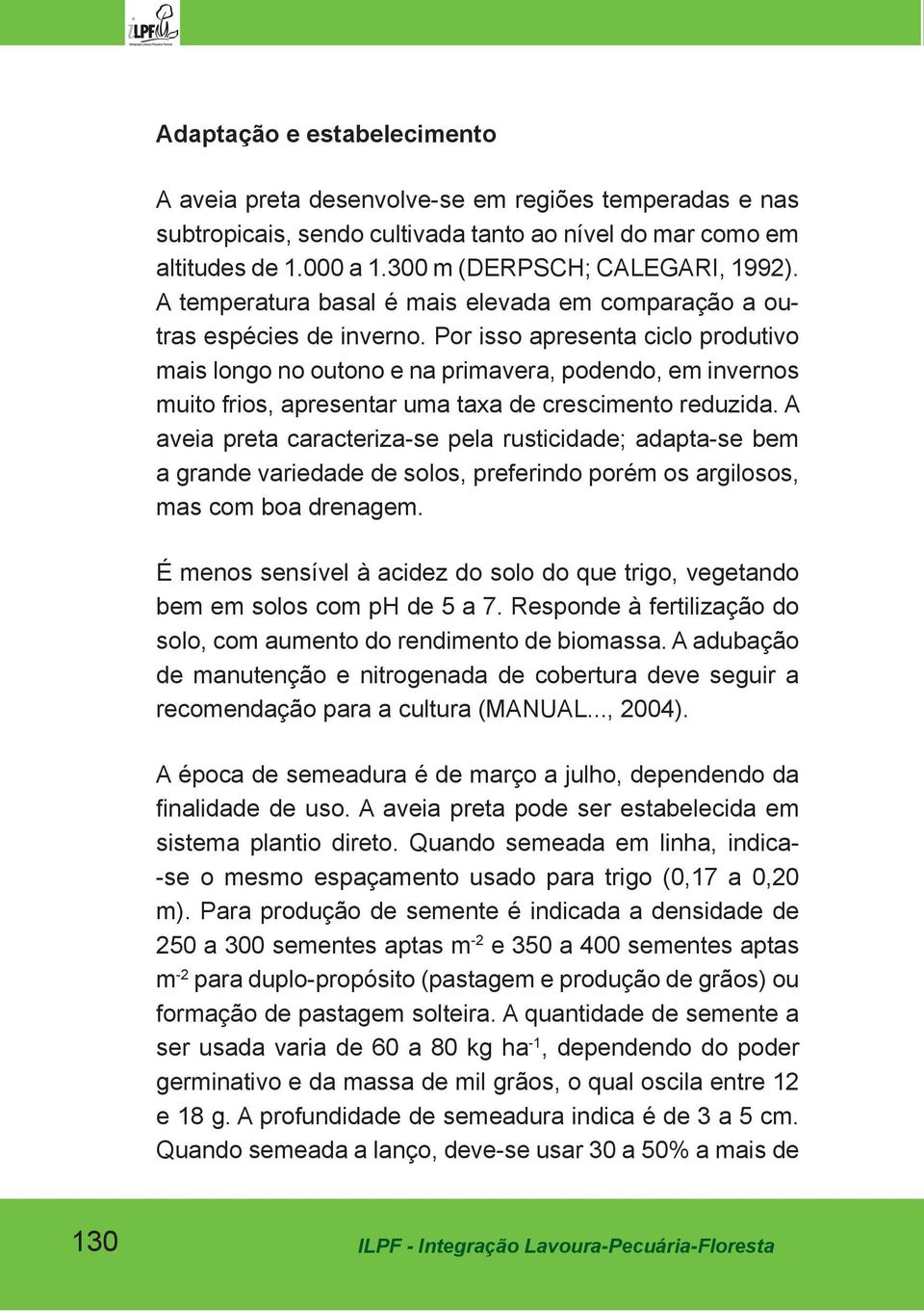 Por isso apresenta ciclo produtivo mais longo no outono e na primavera, podendo, em invernos muito frios, apresentar uma taxa de crescimento reduzida.