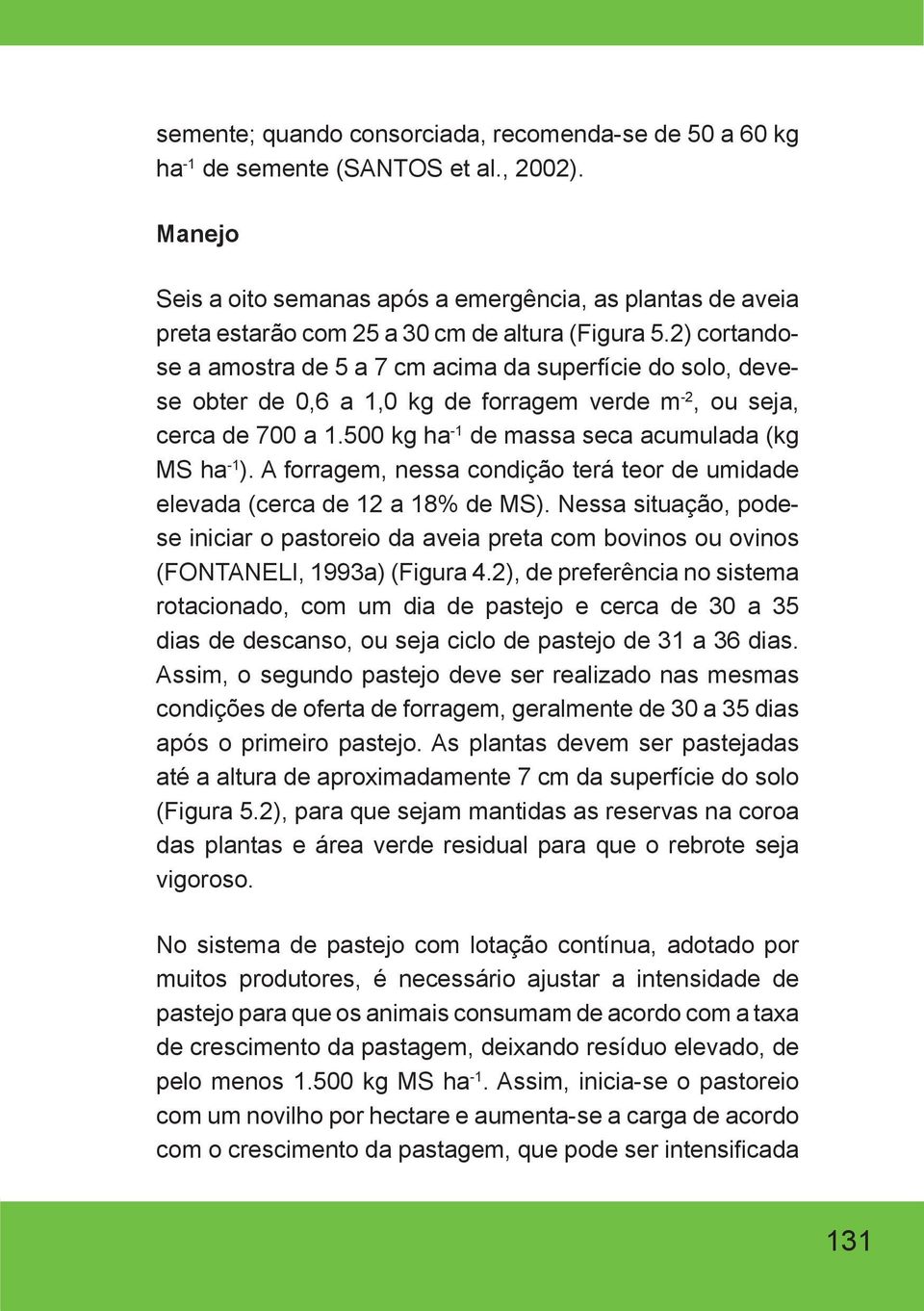 2) cortandose a amostra de 5 a 7 cm acima da superfície do solo, devese obter de 0,6 a 1,0 kg de forragem verde m -2, ou seja, cerca de 700 a 1.500 kg ha -1 de massa seca acumulada (kg MS ha -1 ).