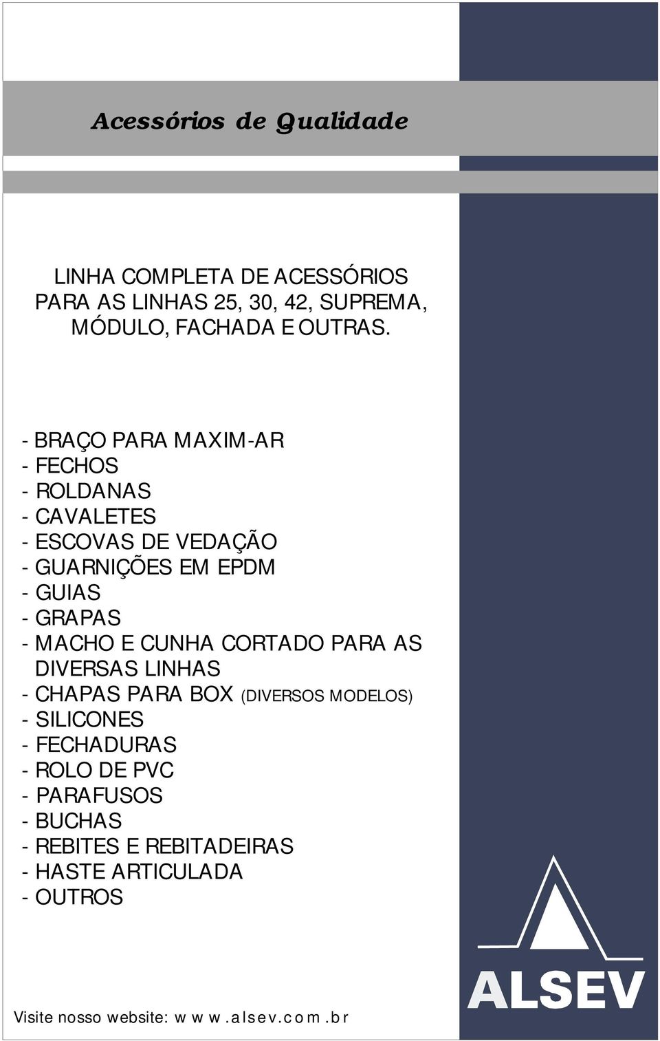 - BRAÇO PARA MAXIM-AR - FECHOS - ROLDANAS - CAVALETES - ESCOVAS DE VEDAÇÃO - GUARNIÇÕES EM EPDM - GUIAS -