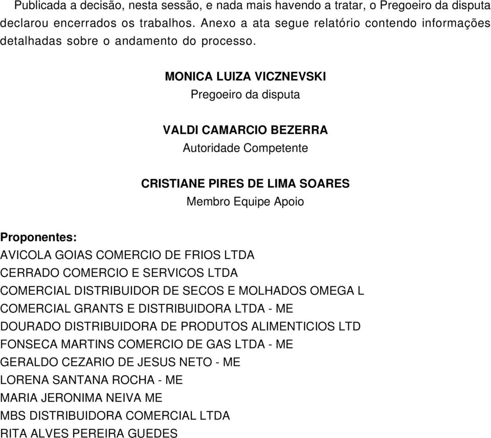 MONICA LUIZA VICZNEVSKI Pregoeiro da disputa VALDI CAMARCIO BEZERRA Autoridade Competente CRISTIANE PIRES DE LIMA SOARES Membro Equipe Apoio Proponentes: AVICOLA