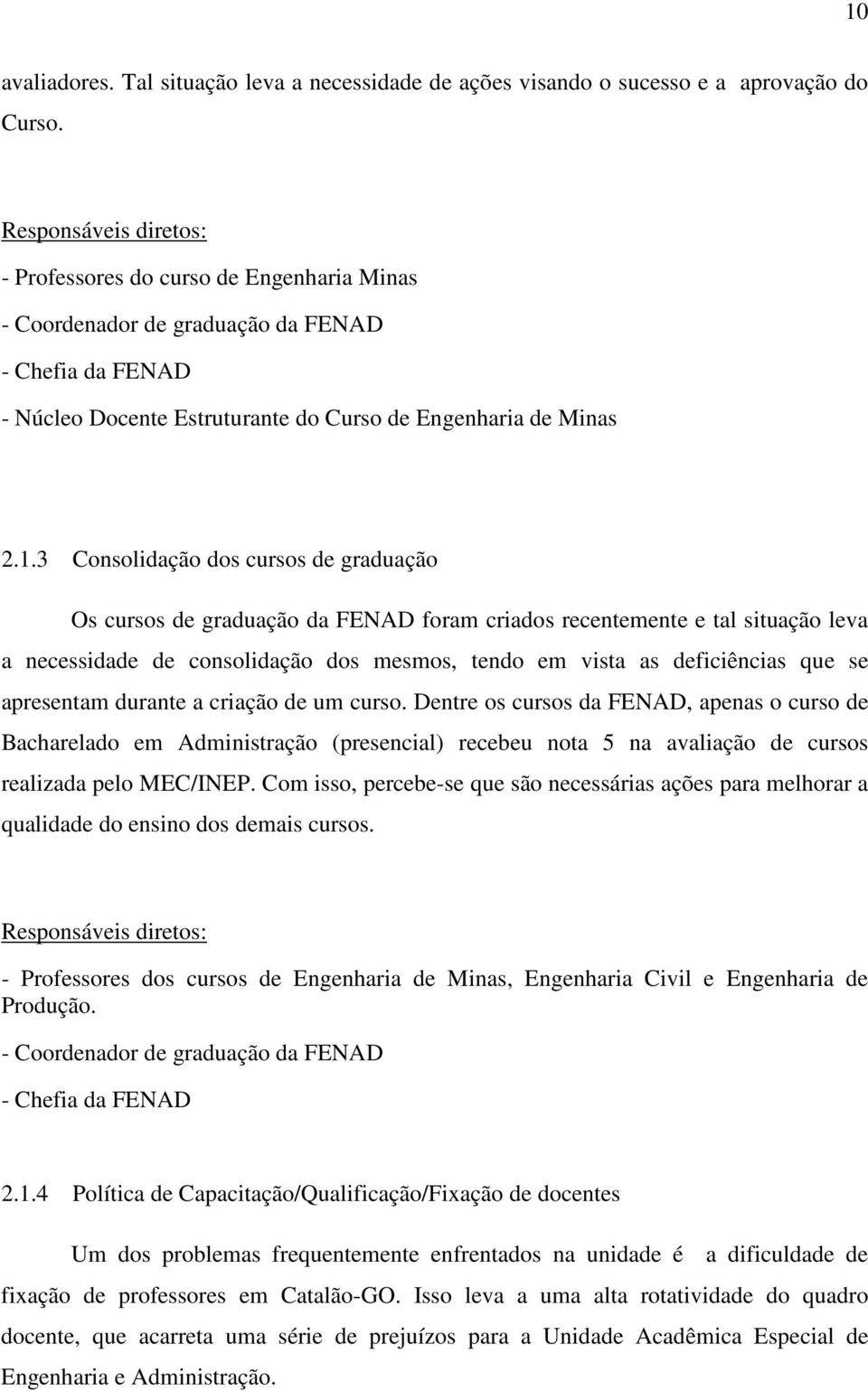 3 Consolidação dos cursos de graduação Os cursos de graduação da FENAD foram criados recentemente e tal situação leva a necessidade de consolidação dos mesmos, tendo em vista as deficiências que se