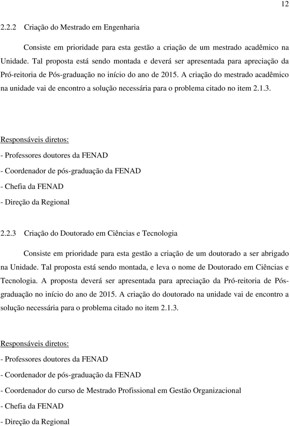 A criação do mestrado acadêmico na unidade vai de encontro a solução necessária para o problema citado no item 2.1.3.