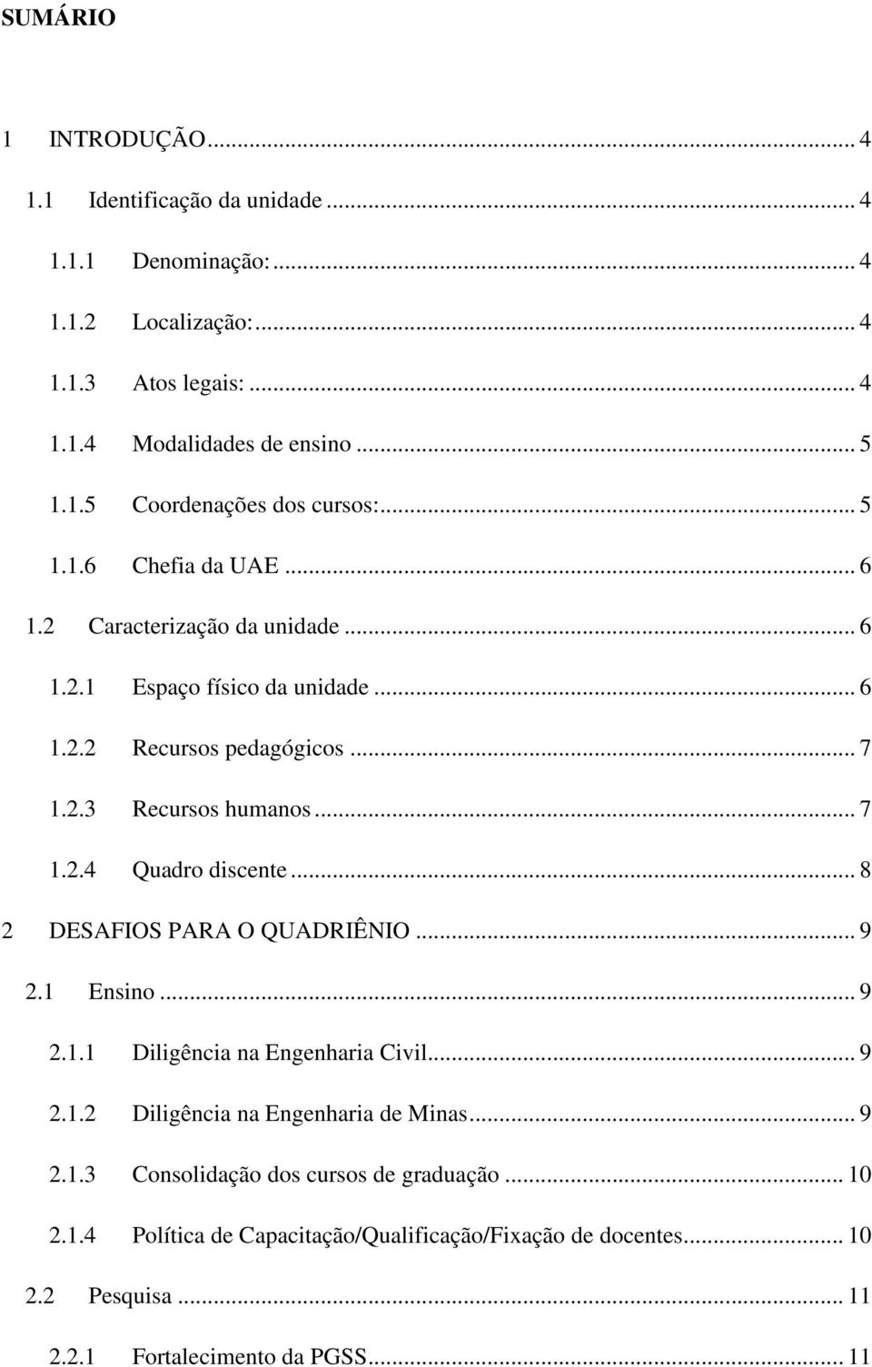 .. 8 2 DESAFIOS PARA O QUADRIÊNIO... 9 2.1 Ensino... 9 2.1.1 Diligência na Engenharia Civil... 9 2.1.2 Diligência na Engenharia de Minas... 9 2.1.3 Consolidação dos cursos de graduação.