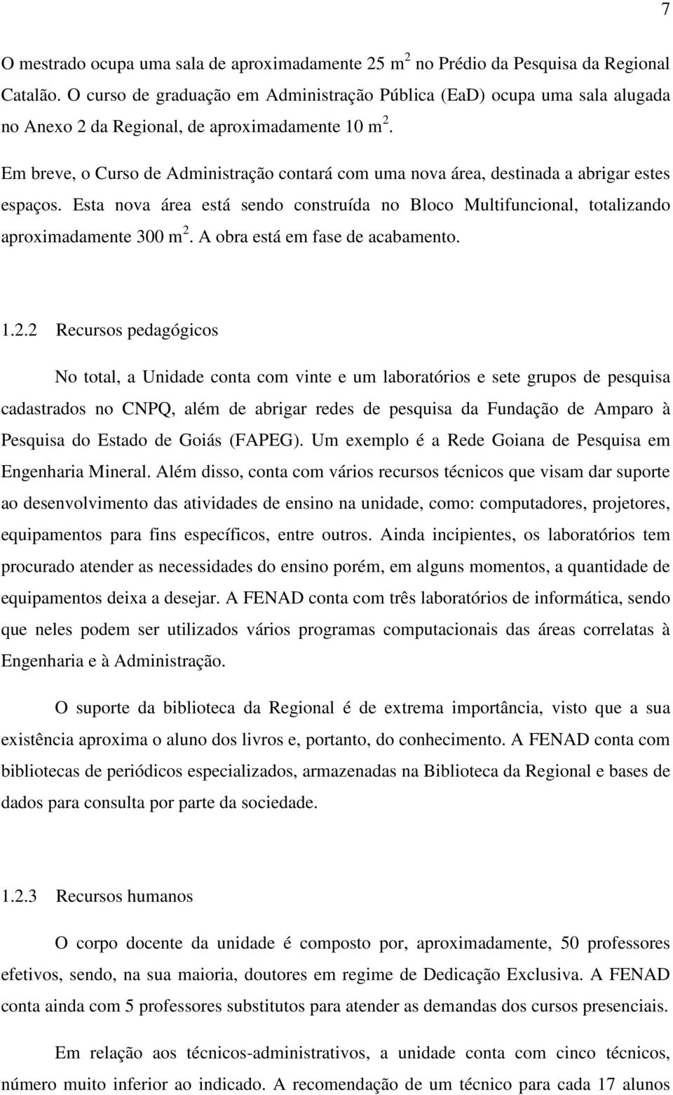 Em breve, o Curso de Administração contará com uma nova área, destinada a abrigar estes espaços. Esta nova área está sendo construída no Bloco Multifuncional, totalizando aproximadamente 300 m 2.