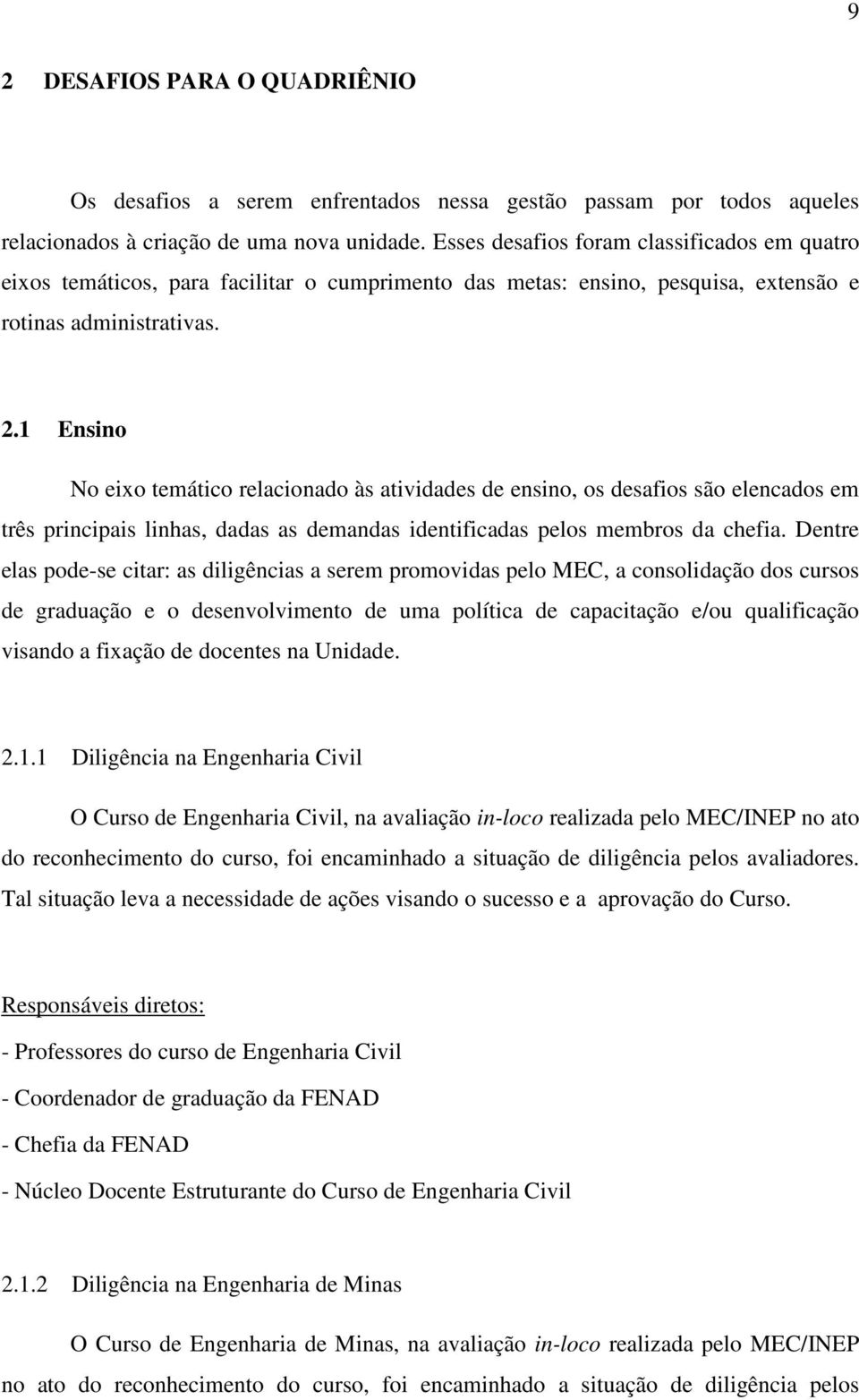 1 Ensino No eixo temático relacionado às atividades de ensino, os desafios são elencados em três principais linhas, dadas as demandas identificadas pelos membros da chefia.