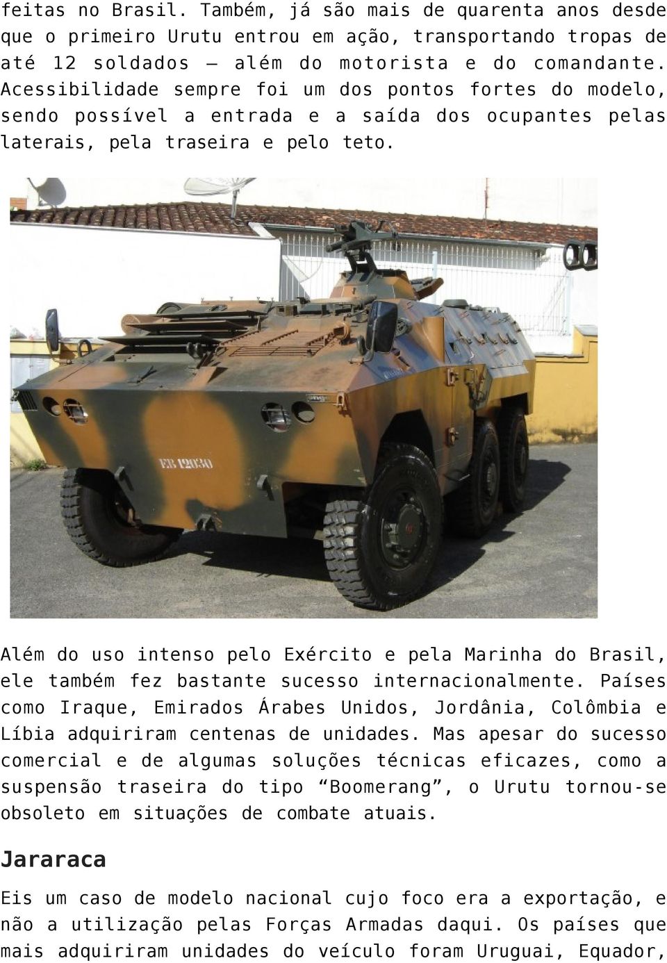 Além do uso intenso pelo Exército e pela Marinha do Brasil, ele também fez bastante sucesso internacionalmente.