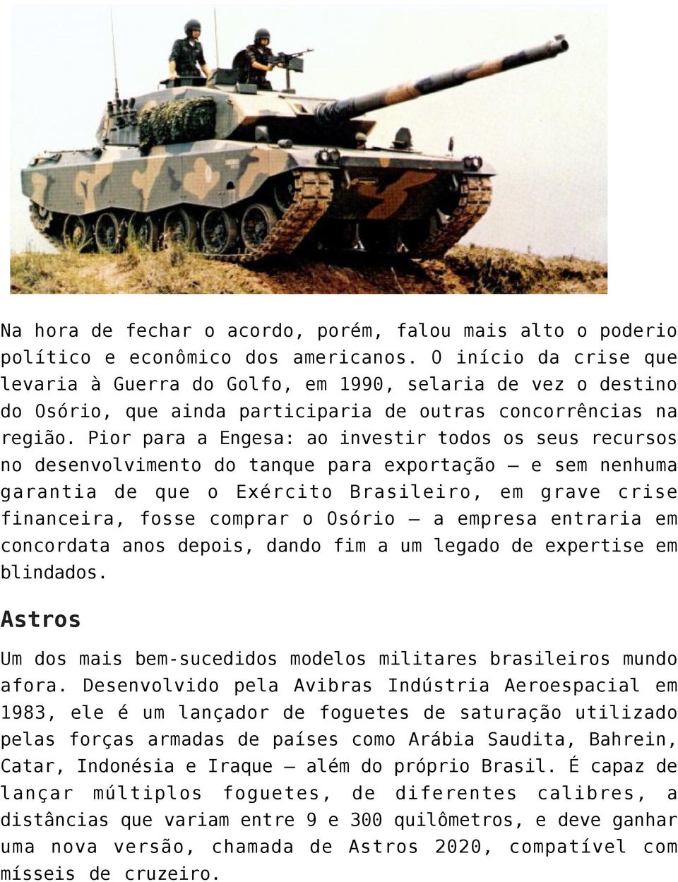 Pior para a Engesa: ao investir todos os seus recursos no desenvolvimento do tanque para exportação e sem nenhuma garantia de que o Exército Brasileiro, em grave crise financeira, fosse comprar o