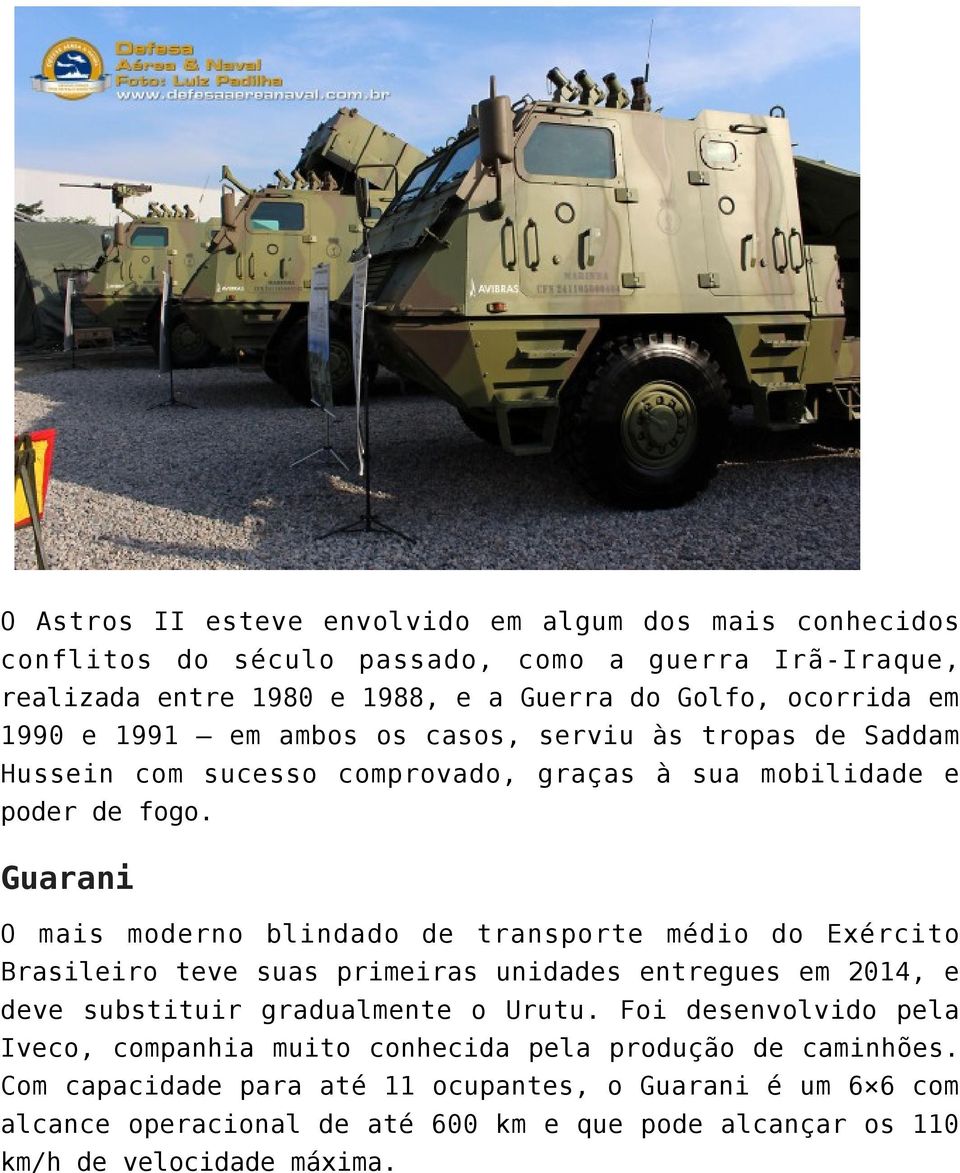 Guarani O mais moderno blindado de transporte médio do Exército Brasileiro teve suas primeiras unidades entregues em 2014, e deve substituir gradualmente o Urutu.