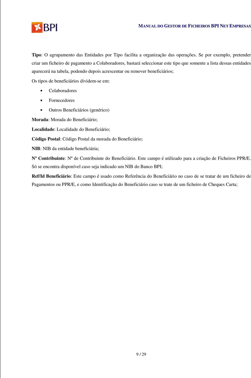 beneficiários; Os tipos de beneficiários dividem-se em: Colaboradores Fornecedores Outros Beneficiários (genérico) Morada: Morada do Beneficiário; Localidade: Localidade do Beneficiário; Código