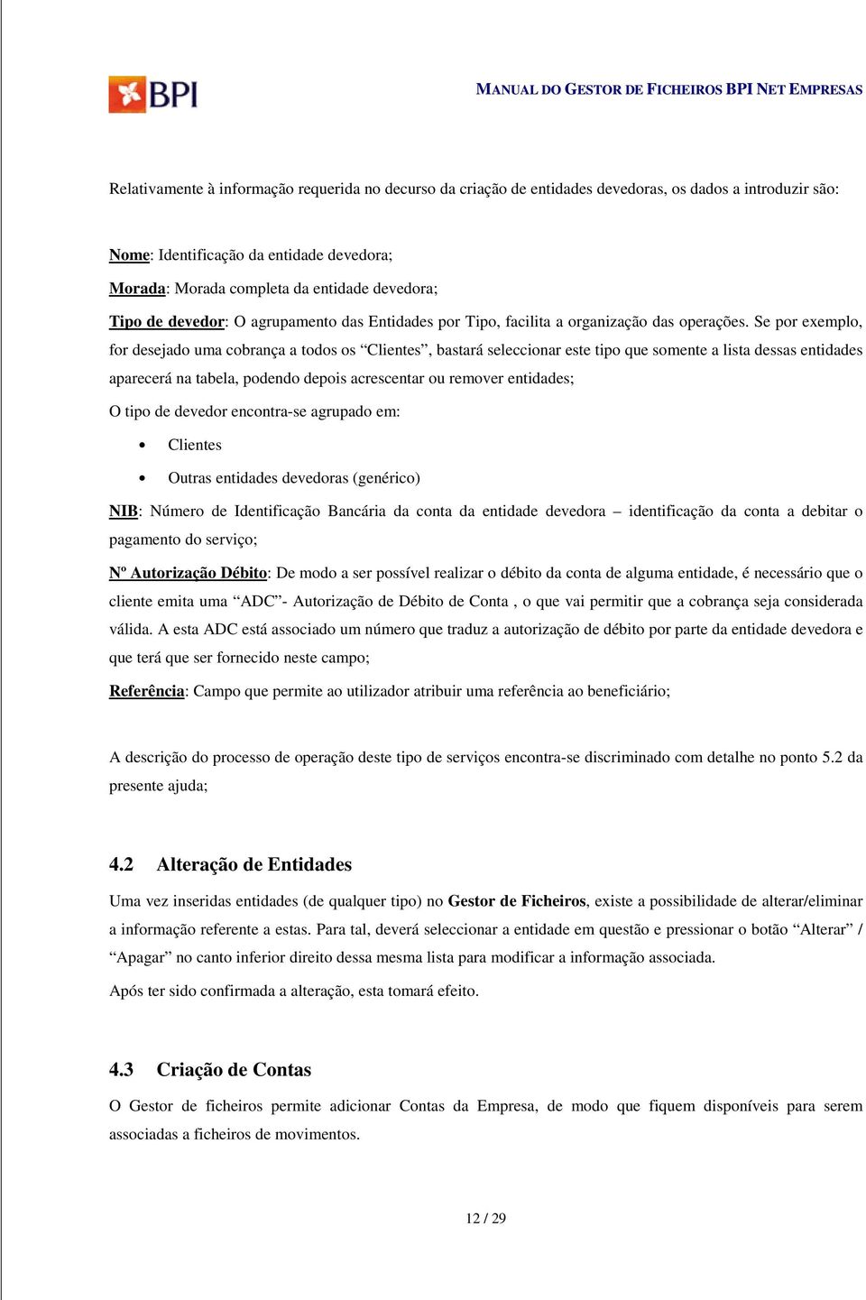 Se por exemplo, for desejado uma cobrança a todos os Clientes, bastará seleccionar este tipo que somente a lista dessas entidades aparecerá na tabela, podendo depois acrescentar ou remover entidades;