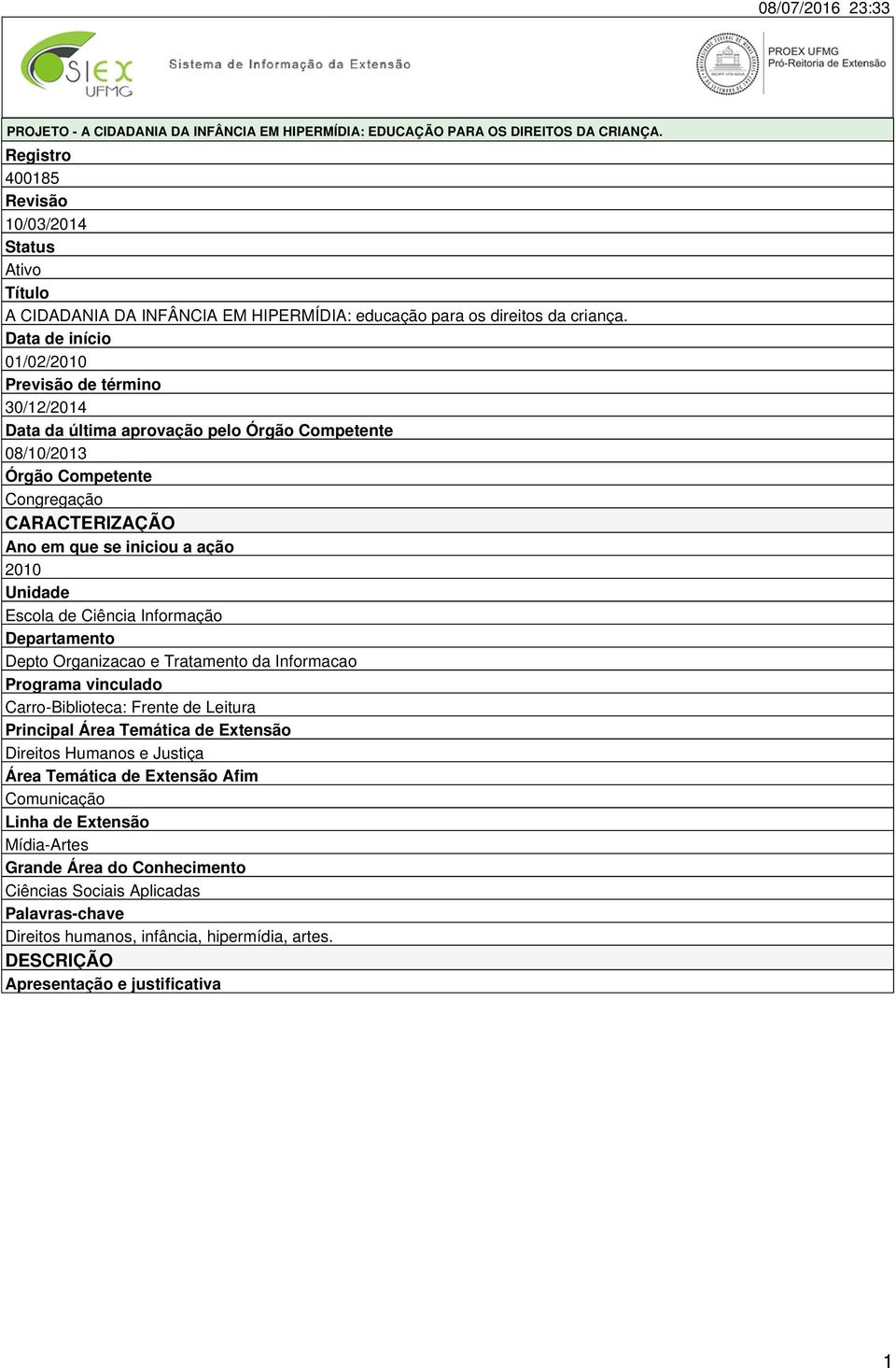 2010 Unidade Escola de Ciência Informação Departamento Depto Organizacao e Tratamento da Informacao Programa vinculado Carro-Biblioteca: Frente de Leitura Principal Área Temática de Extensão