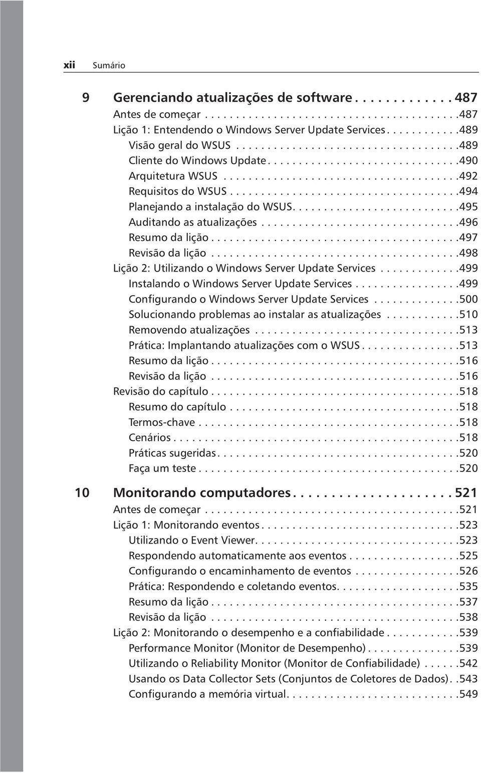 ....................................494 Planejando a instalação do WSUS...........................495 Auditando as atualizações................................496 Resumo da lição........................................497 Revisão da lição.