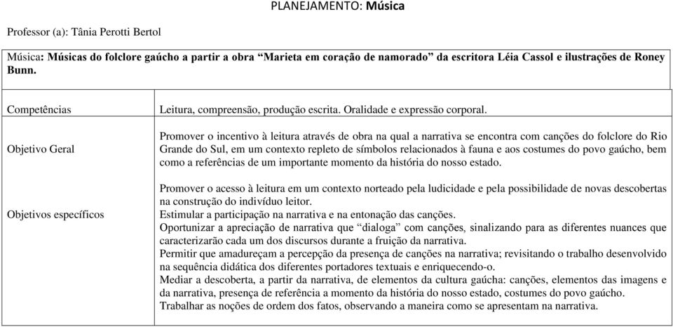 Promover o incentivo à leitura através de obra na qual a narrativa se encontra com canções do folclore do Rio Grande do Sul, em um contexto repleto de símbolos relacionados à fauna e aos costumes do