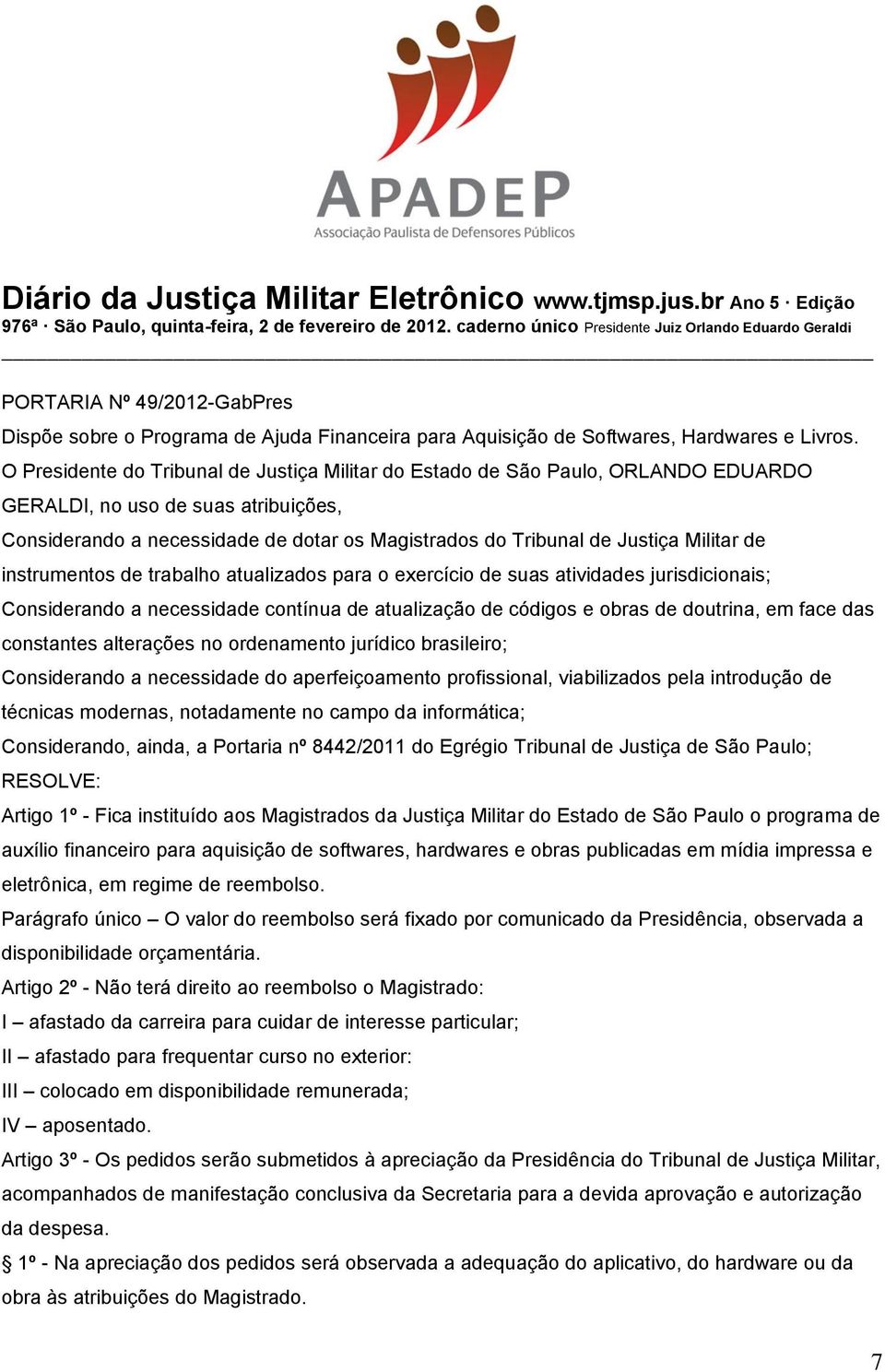 O Presidente do Tribunal de Justiça Militar do Estado de São Paulo, ORLANDO EDUARDO GERALDI, no uso de suas atribuições, Considerando a necessidade de dotar os Magistrados do Tribunal de Justiça
