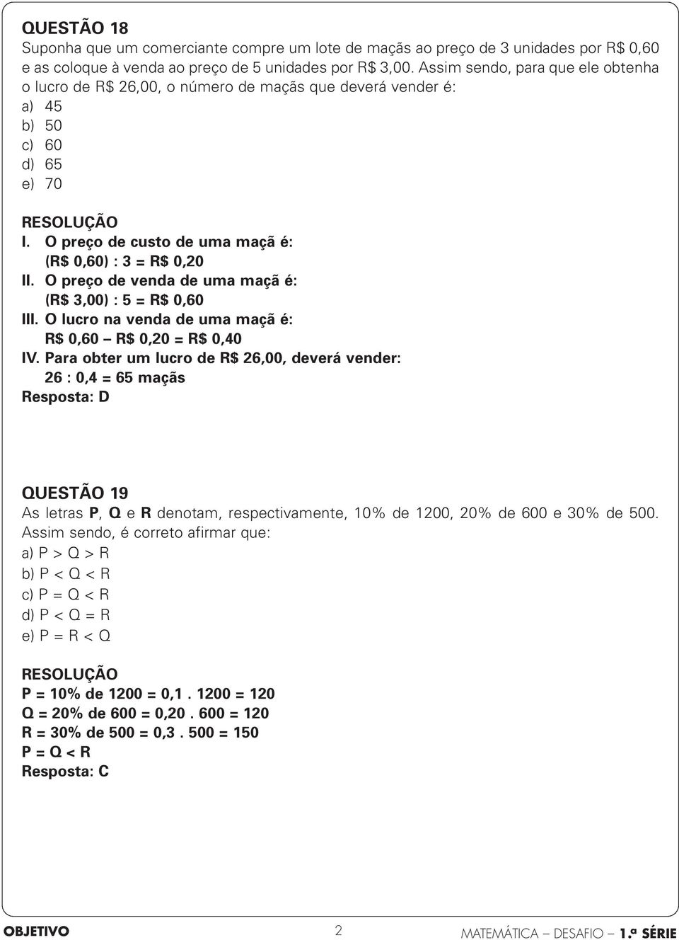 O preço de venda de uma maçã é: (R$,00) : 5 = R$ 0,60 III. O lucro na venda de uma maçã é: R$ 0,60 R$ 0,20 = R$ 0,40 IV.