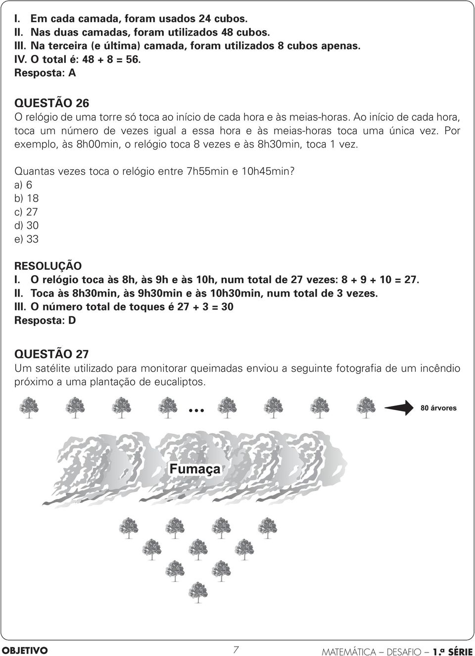 Por exemplo, às 8h00min, o relógio toca 8 vezes e às 8h0min, toca 1 vez. Quantas vezes toca o relógio entre 7h55min e 10h45min? a) 6 b) 18 c) 27 d) 0 e) I.