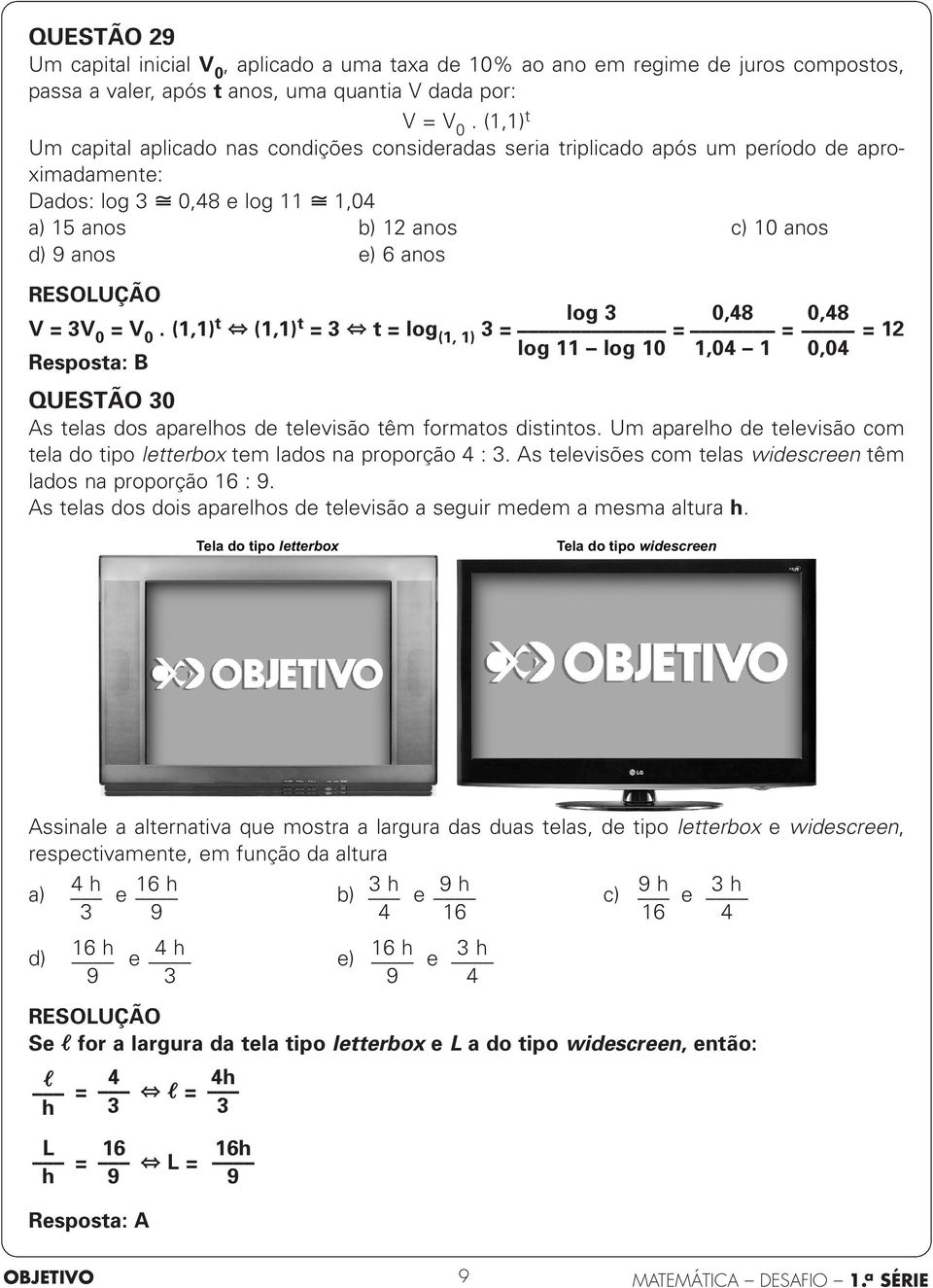0 = V 0. (1,1) t (1,1) t log 0,48 0,48 = t = log (1, 1) = = = = 12 log 11 log 10 1,04 1 0,04 Resposta: B QUESTÃO 0 As telas dos aparelhos de televisão têm formatos distintos.