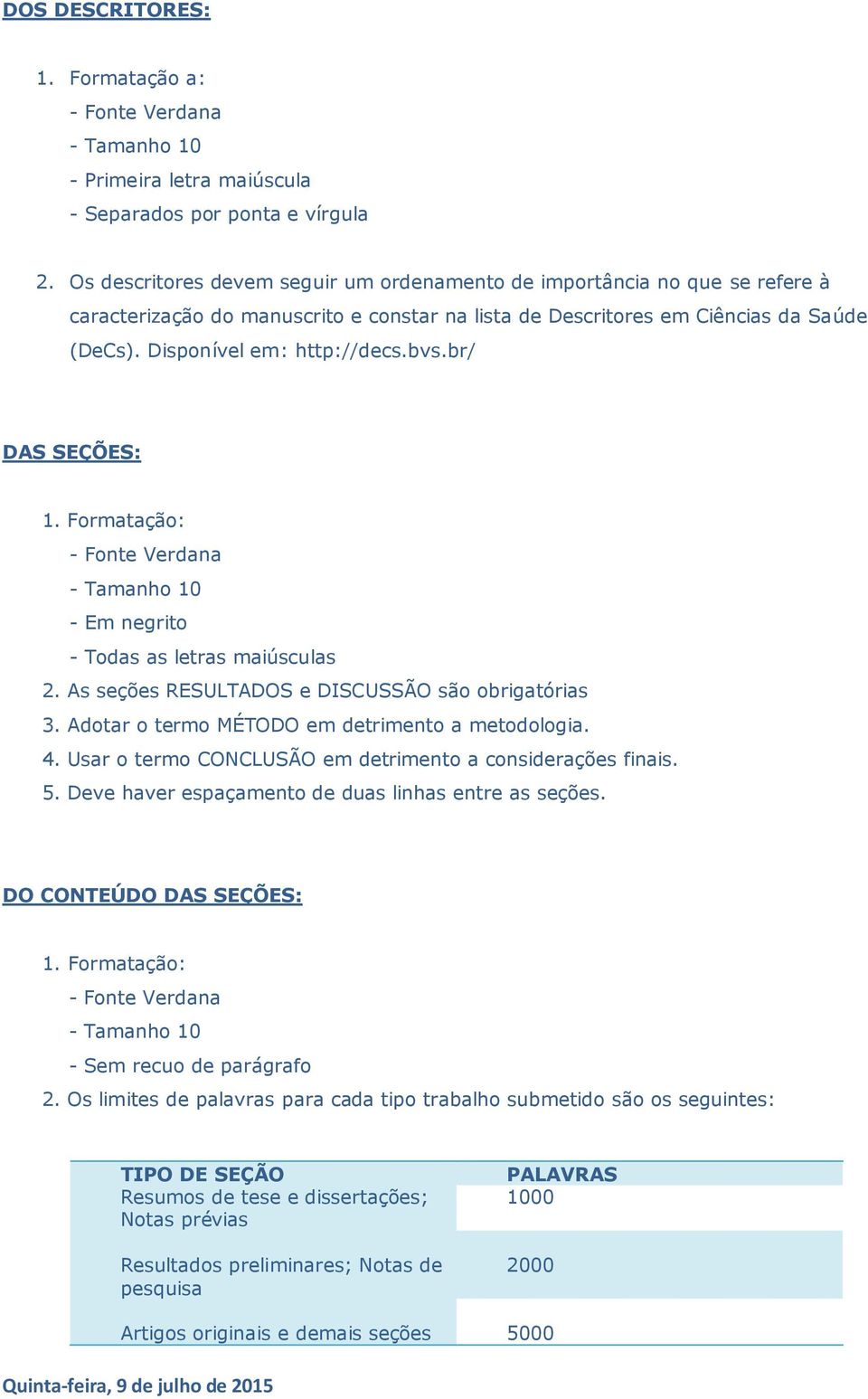 br/ DAS SEÇÕES: 1. Formatação: - Em negrito - Todas as letras maiúsculas 2. As seções RESULTADOS e DISCUSSÃO são obrigatórias 3. Adotar o termo MÉTODO em detrimento a metodologia. 4.