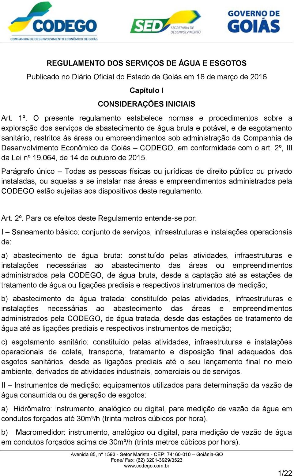 sob administração da Companhia de Desenvolvimento Econômico de Goiás CODEGO, em conformidade com o art. 2º, III da Lei nº 19.064, de 14 de outubro de 2015.