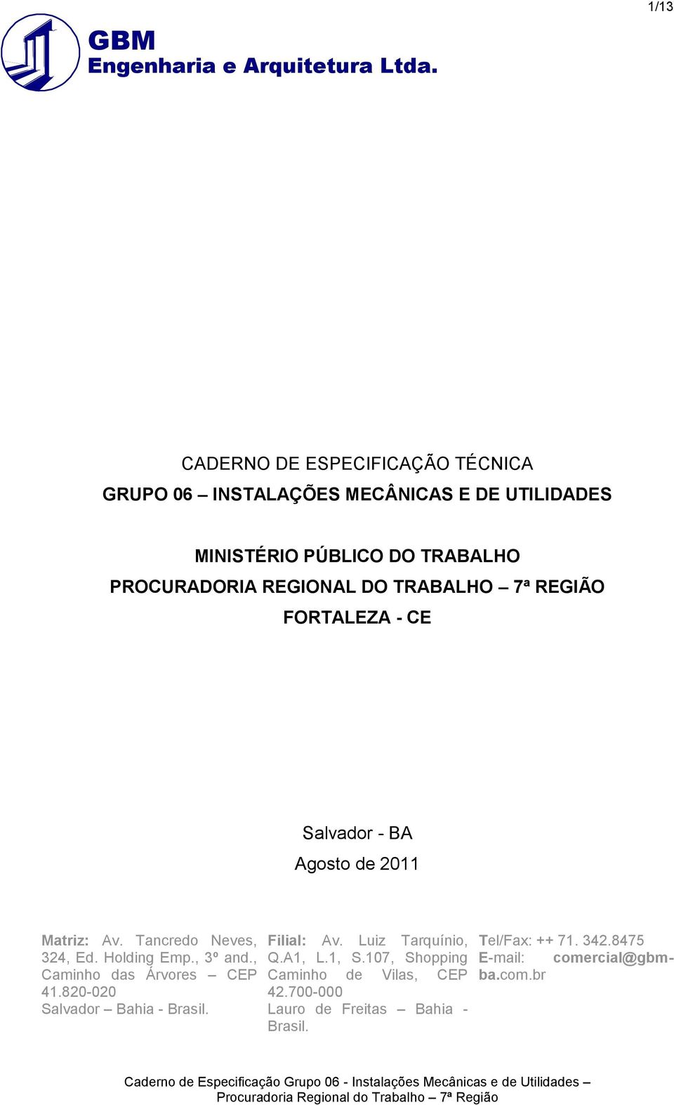 Holding Emp., 3º and., Caminho das Árvores CEP 41.820-020 Salvador Bahia - Brasil. Filial: Av. Luiz Tarquínio, Q.A1, L.1, S.