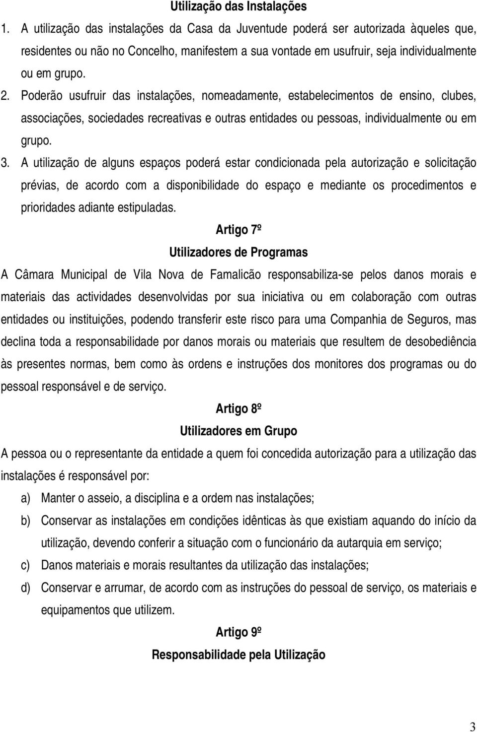 Poderão usufruir das instalações, nomeadamente, estabelecimentos de ensino, clubes, associações, sociedades recreativas e outras entidades ou pessoas, individualmente ou em grupo. 3.