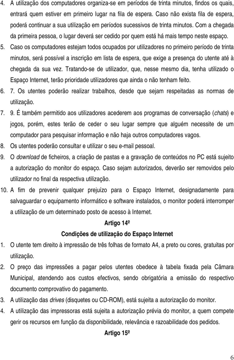 Com a chegada da primeira pessoa, o lugar deverá ser cedido por quem está há mais tempo neste espaço. 5.