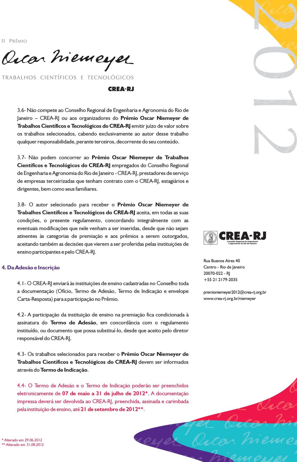 7- Não podem concorrer ao Prêmio Oscar Niemeyer de Trabalhos Científicos e Tecnológicos do CREA-RJ empregados do Conselho Regional de Engenharia e Agronomia do Rio de Janeiro - CREA-RJ, prestadores