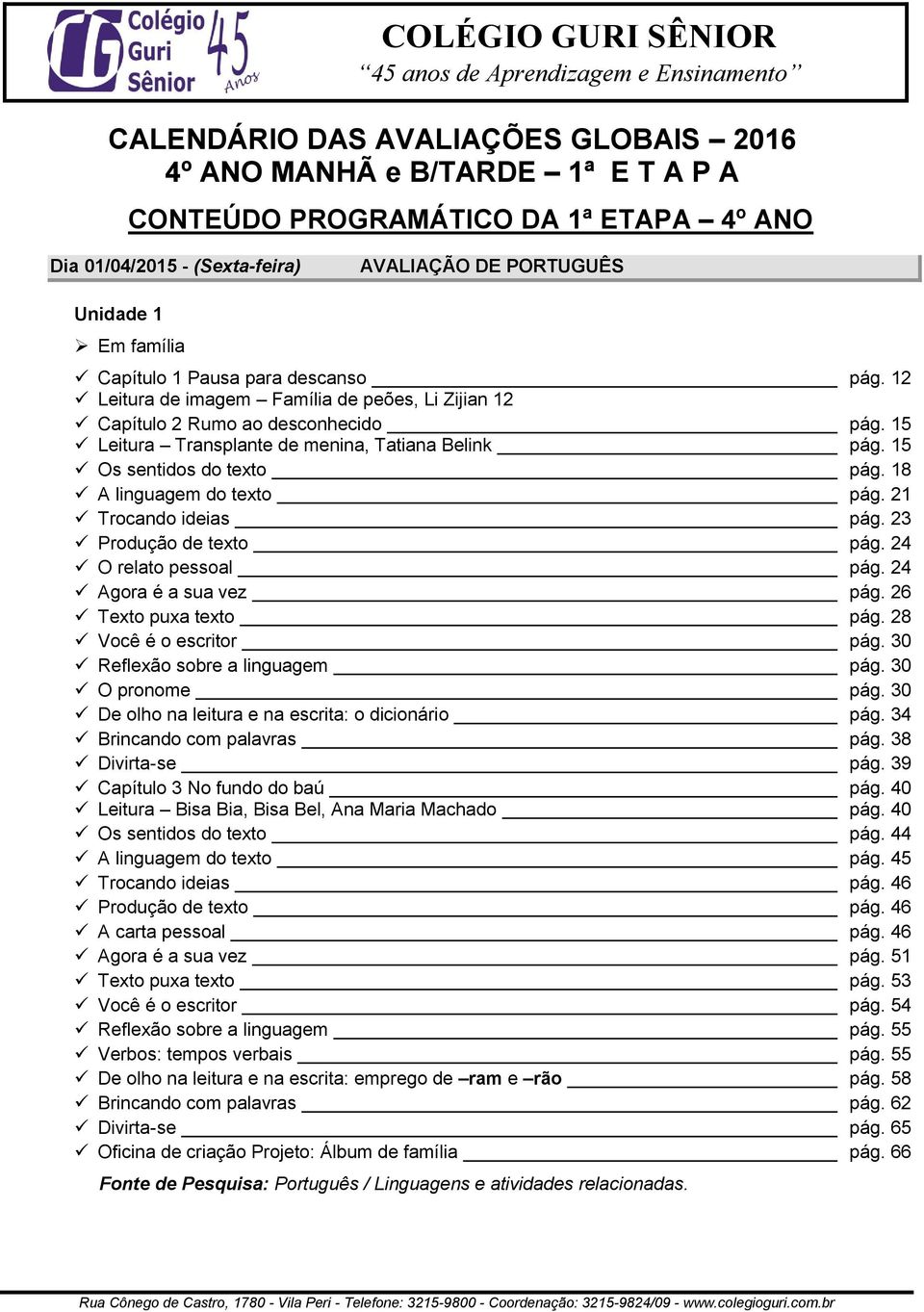 15 Leitura Transplante de menina, Tatiana Belink pág. 15 Os sentidos do texto pág. 18 A linguagem do texto pág. 21 Trocando ideias pág. 23 Produção de texto pág. 24 O relato pessoal pág.