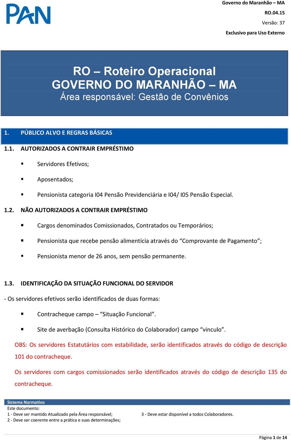 menor de 26 anos, sem pensão permanente. 1.3. IDENTIFICAÇÃO DA SITUAÇÃO FUNCIONAL DO SERVIDOR - Os servidores efetivos serão identificados de duas formas: Contracheque campo Situação Funcional.