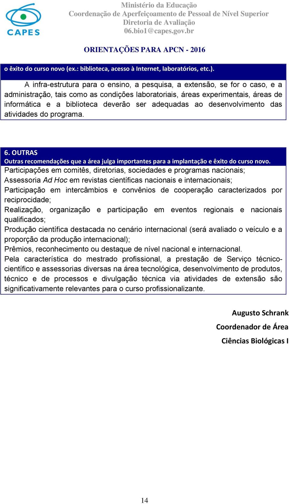 adequadas ao desenvolvimento das atividades do programa. 6. OUTRAS Outras recomendações que a área julga importantes para a implantação e êxito do curso novo.