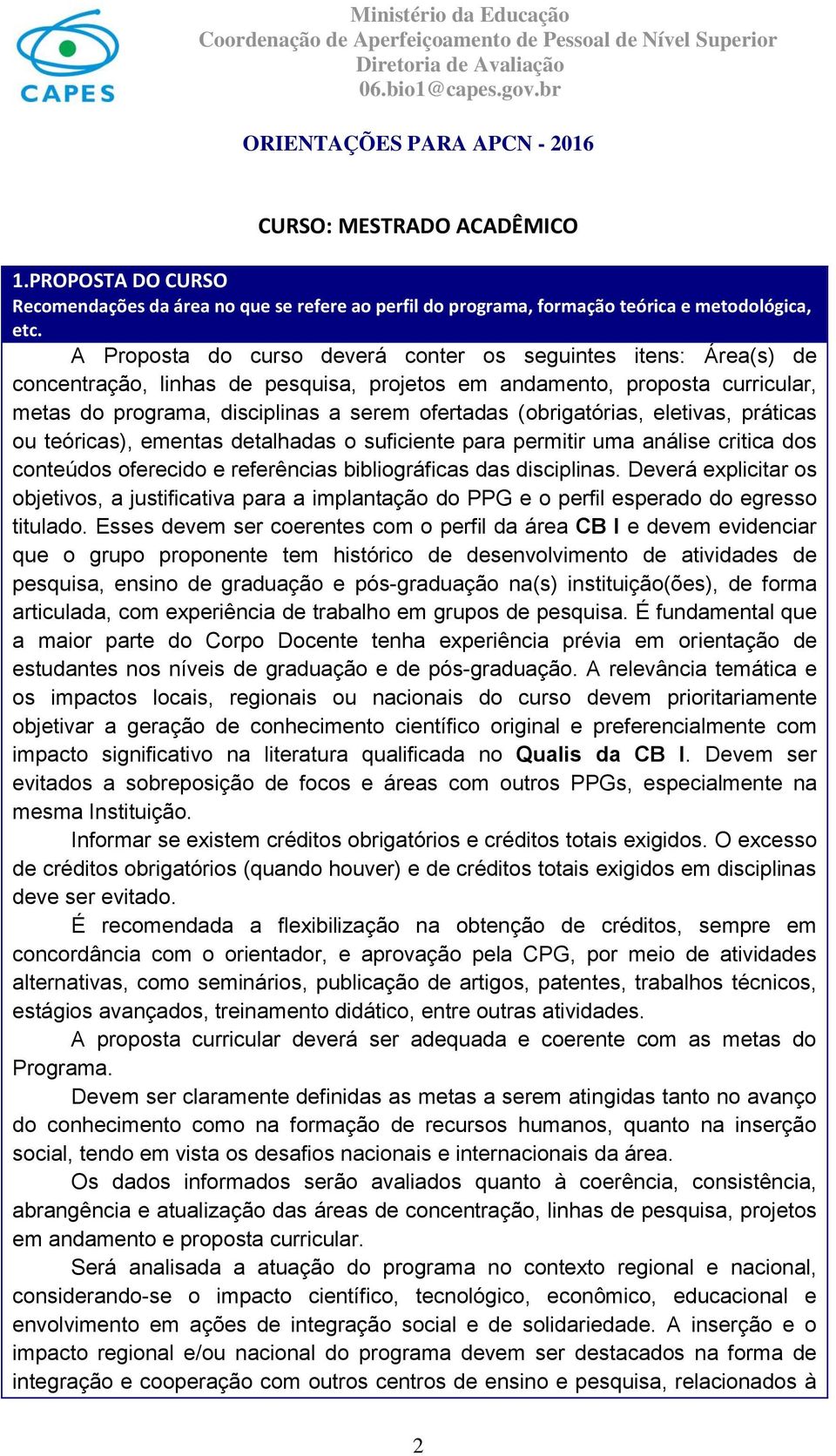 (obrigatórias, eletivas, práticas ou teóricas), ementas detalhadas o suficiente para permitir uma análise critica dos conteúdos oferecido e referências bibliográficas das disciplinas.