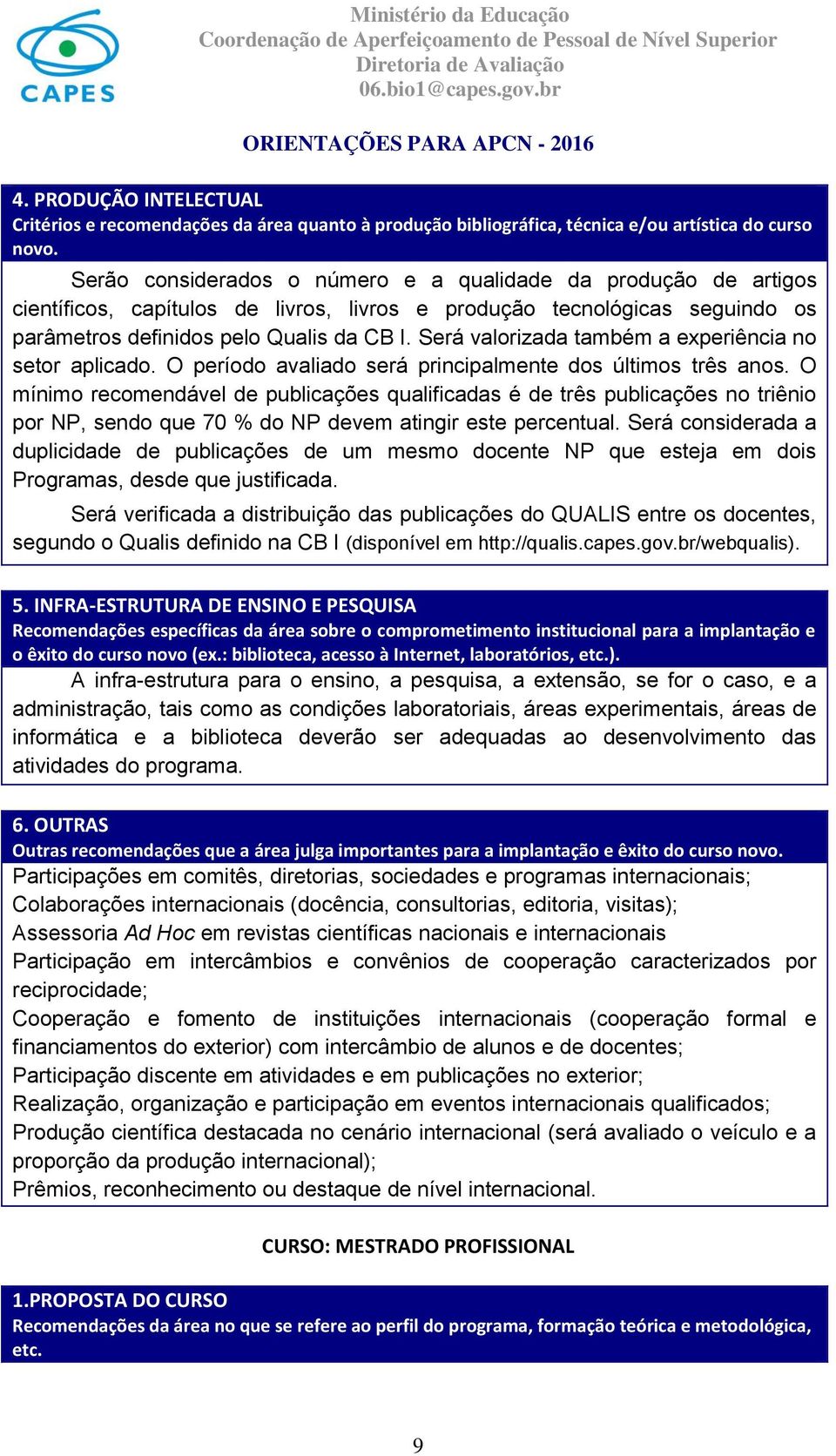 Será valorizada também a experiência no setor aplicado. O período avaliado será principalmente dos últimos três anos.