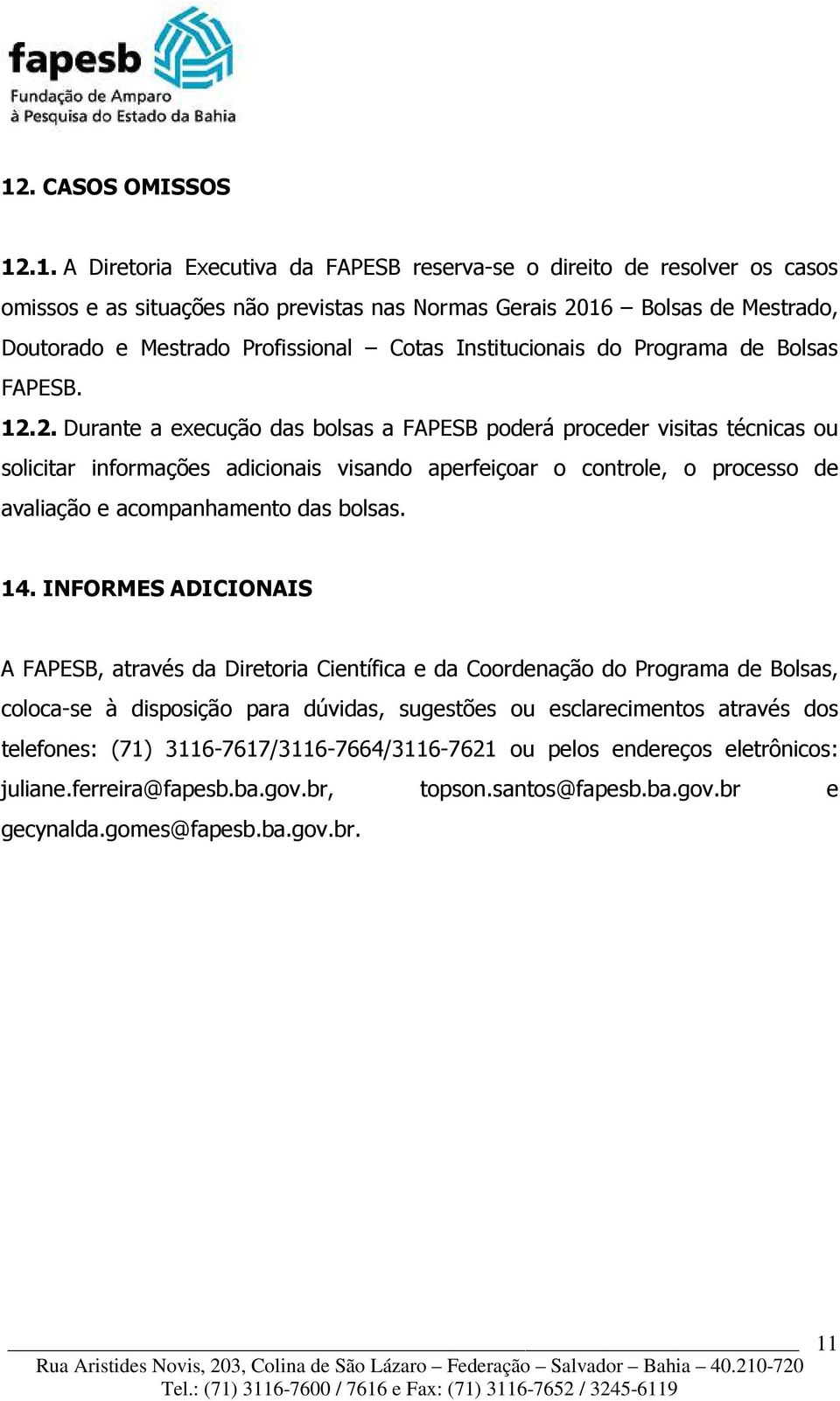 2. Durante a execução das bolsas a FAPESB poderá proceder visitas técnicas ou solicitar informações adicionais visando aperfeiçoar o controle, o processo de avaliação e acompanhamento das bolsas. 14.