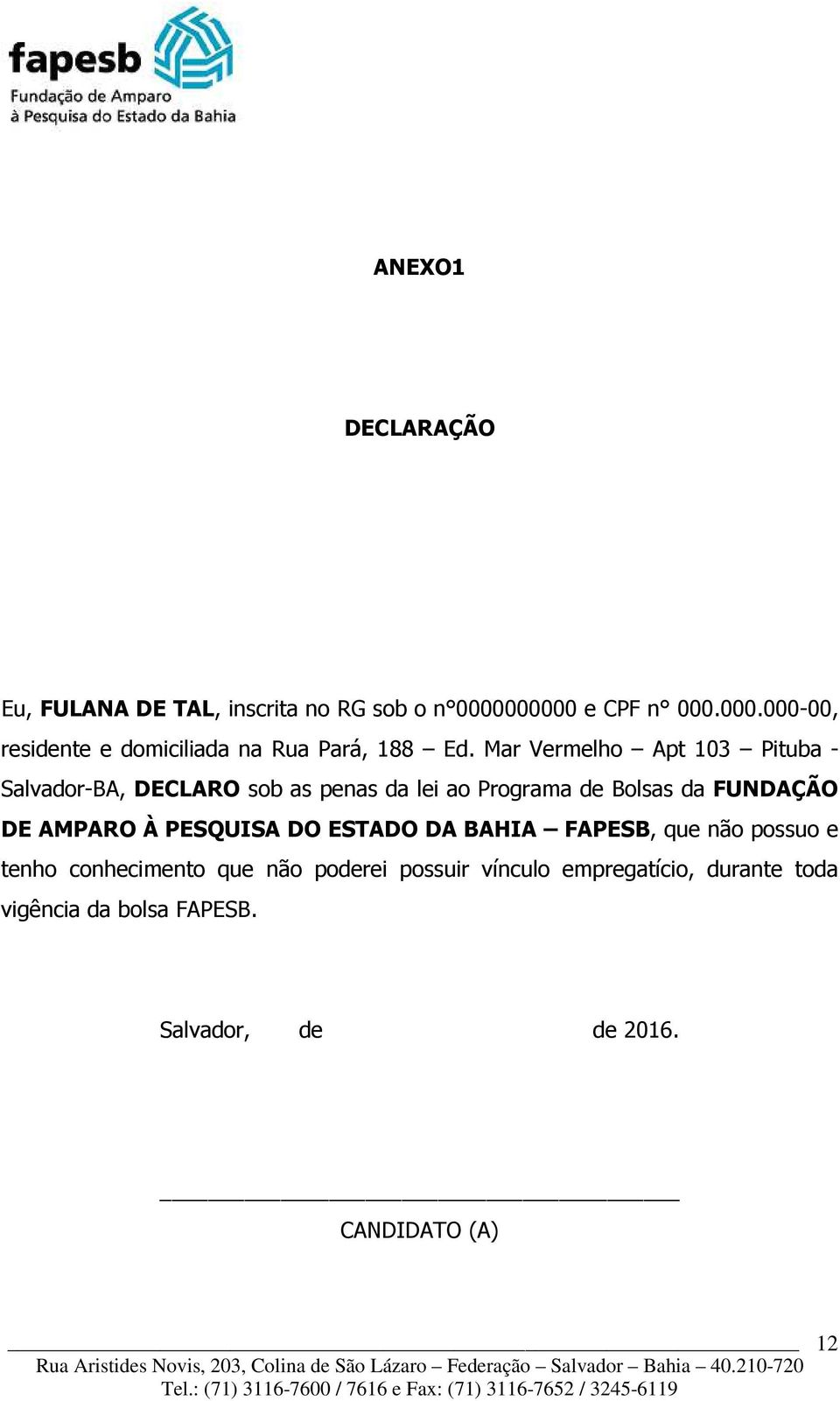 Mar Vermelho Apt 103 Pituba - Salvador-BA, DECLARO sob as penas da lei ao Programa de Bolsas da FUNDAÇÃO DE
