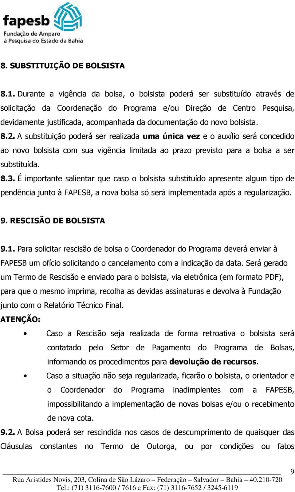 do novo bolsista. 8.2. A substituição poderá ser realizada uma única vez e o auxílio será concedido ao novo bolsista com sua vigência limitada ao prazo previsto para a bolsa a ser substituída. 8.3.