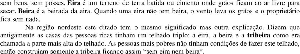 Na região nordeste este ditado tem o mesmo significado mas outra explicação.