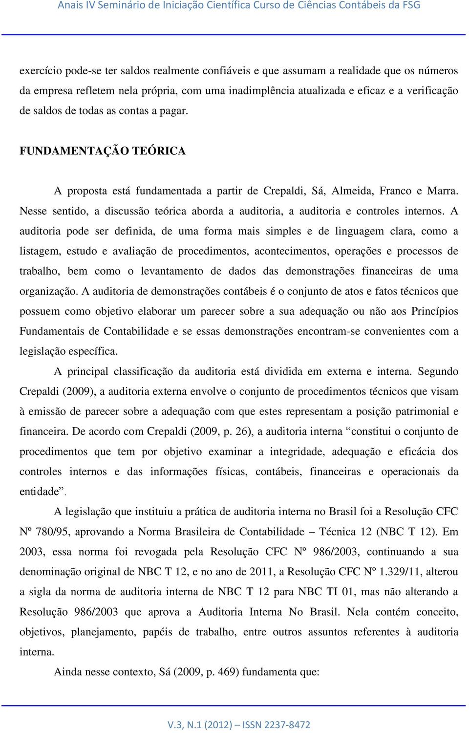 Nesse sentido, a discussão teórica aborda a auditoria, a auditoria e controles internos.