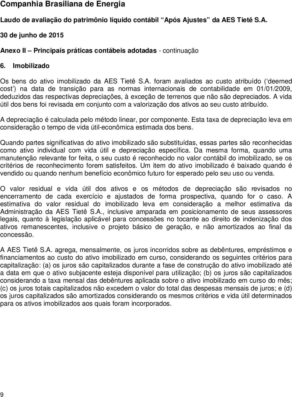 A vida útil dos bens foi revisada em conjunto com a valorização dos ativos ao seu custo atribuído. A depreciação é calculada pelo método linear, por componente.