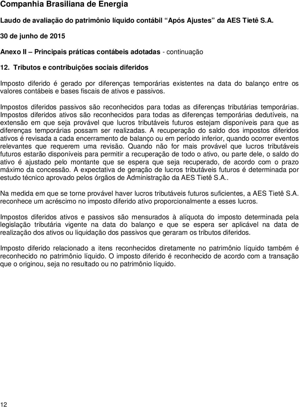 Impostos diferidos passivos são reconhecidos para todas as diferenças tributárias temporárias.