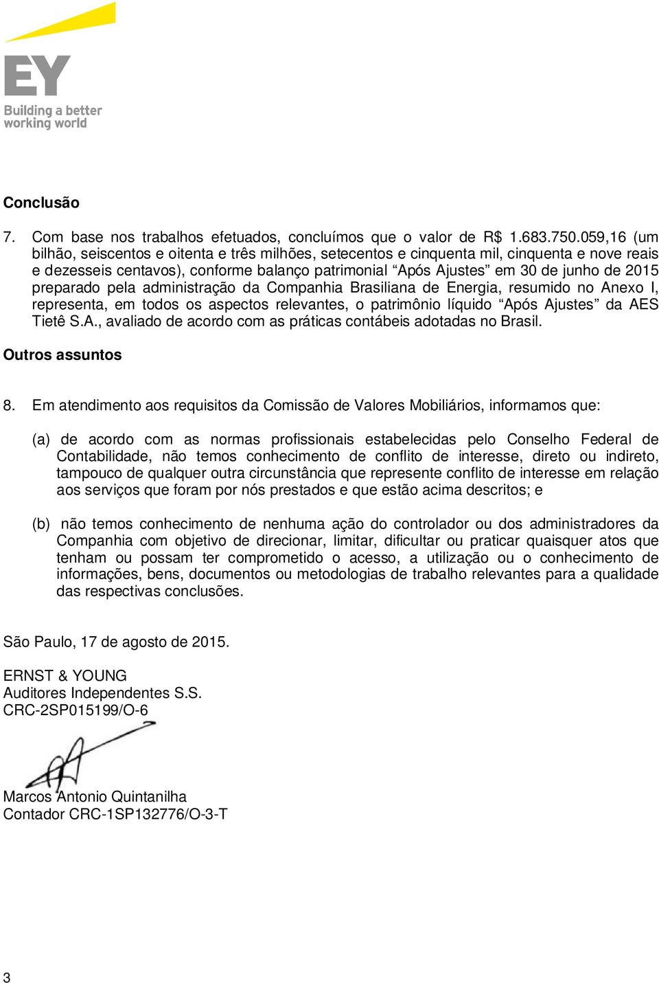 administração da Companhia Brasiliana de Energia, resumido no Anexo I, representa, em todos os aspectos relevantes, o patrimônio líquido Após Ajustes da AES Tietê S.A., avaliado de acordo com as práticas contábeis adotadas no Brasil.