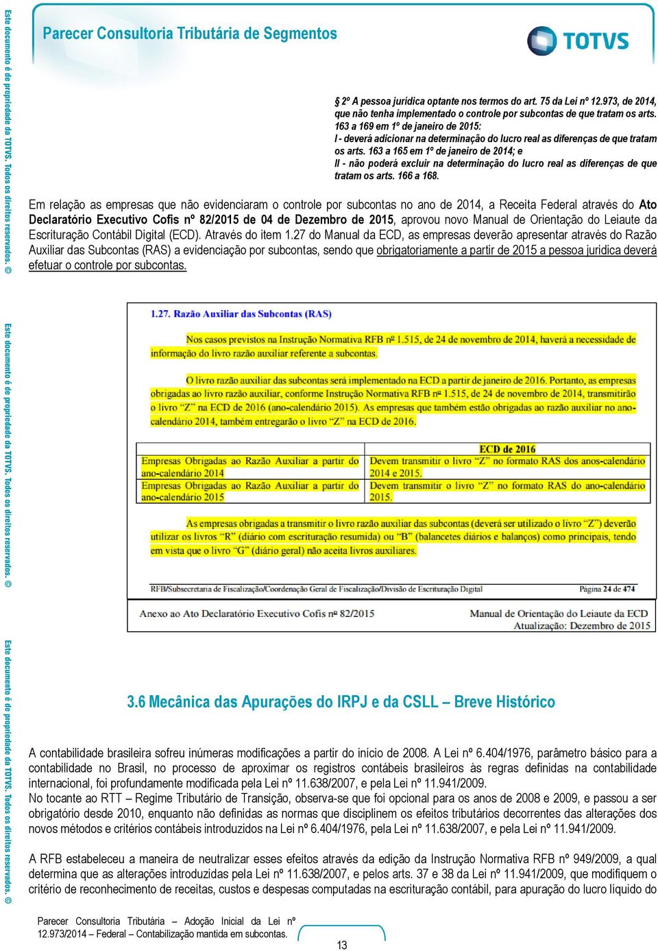 163 a 165 em 1º de janeiro de 2014; e II - não poderá excluir na determinação do lucro real as diferenças de que tratam os arts. 166 a 168.