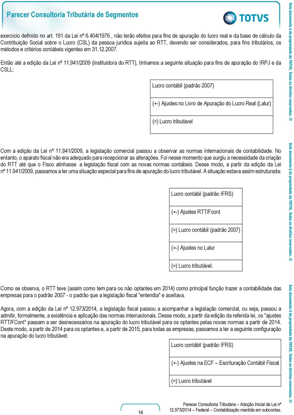 considerados, para fins tributários, os métodos e critérios contábeis vigentes em 31.12.2007. Então até a edição da Lei nº 11.