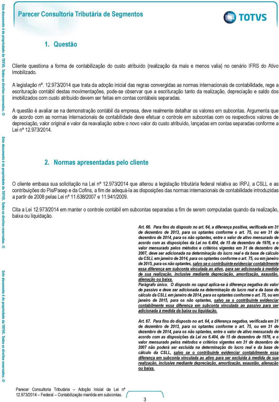 realização, depreciação e saldo dos imobilizados com custo atribuído devem ser feitas em contas contábeis separadas.