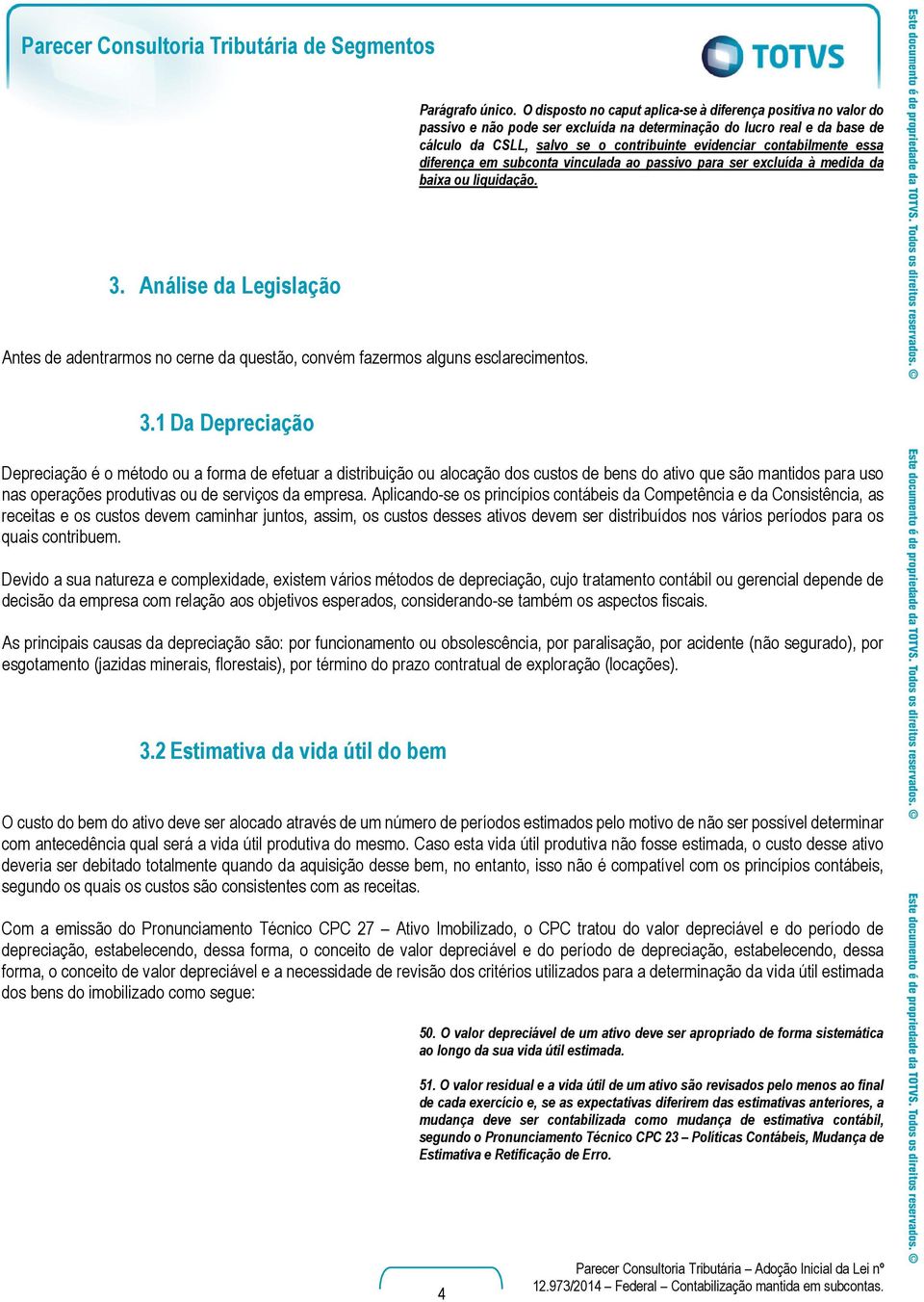 evidenciar contabilmente essa diferença em subconta vinculada ao passivo para ser excluída à medida da baixa ou liquidação. 3.