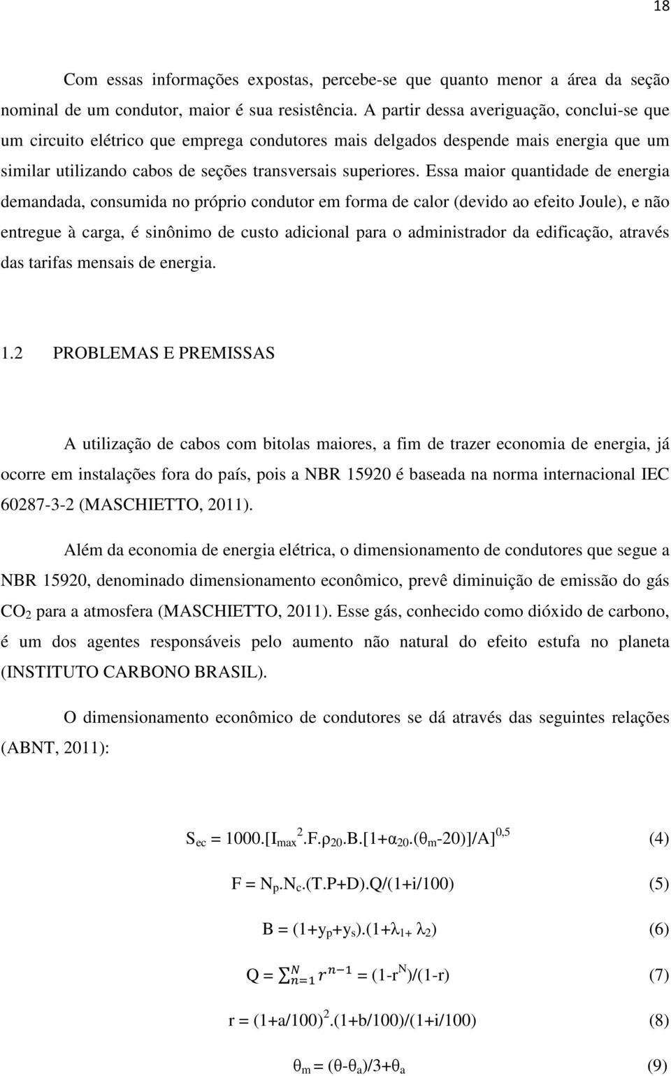 Essa maior quantidade de energia demandada, consumida no próprio condutor em forma de calor (devido ao efeito Joule), e não entregue à carga, é sinônimo de custo adicional para o administrador da