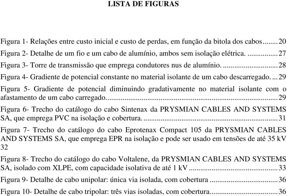 ... 29 Figura 5- Gradiente de potencial diminuindo gradativamente no material isolante com o afastamento de um cabo carregado.